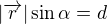 $ |\overrightarrow{r}|\sin \alpha = d$