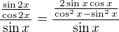 $\frac{\frac{\sin 2x}{\cos 2x}}{\sin x}=\frac{\frac{2\sin x \cos x}{\cos^2 x-\sin^2x}}{\sin x}$