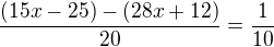 $\frac{(15x-25)-(28x+12)}{20} = \frac{1}{10}$