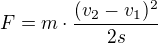 $F=m\cdot \frac{(v_{2}-v_{1})^{2}}{2s}$