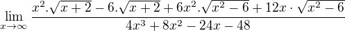 $\lim_{x\to\infty }\frac{x^{2}.\sqrt{x+2}-6.\sqrt{x+2}+6x^{2}.\sqrt{x^{2}-6}+12x\cdot \sqrt{x^{2}-6}}{4x^{3}+8x^{2}-24x-48}$