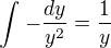 $\int_{}^{}-\frac{dy}{y^2}=\frac{1}{y}$