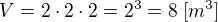 $V=2\cdot 2\cdot 2=2^{3}=8\;[m^{3}]$