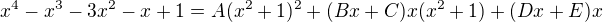 $x^4-x^3-3x^2-x+1 = A(x^2+1)^2 + (Bx+C)x(x^2+1) + (Dx+E)x$