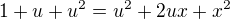 $1+u+u^2=u^2+2ux+x^2$