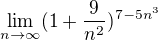 $\lim_{n\to\infty } (1 + \frac{9}{n^{2}})^{7-5n^{3}}$