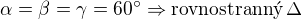 $\alpha =\beta =\gamma =60^\circ \Rightarrow \text{rovnostrann�}\,\Delta $