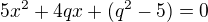 $5x^{2}+4qx + (q^{2}-5) = 0$