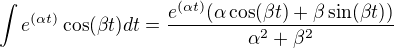 $\int e^{(\alpha t)}\cos(\beta t) dt = \frac{e^{(\alpha t)}(\alpha\cos(\beta t)+ \beta\sin(\beta t))}{\alpha^2 + \beta^2}$