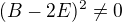 $(B - 2E)^2 \neq 0$