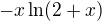 $-x\ln (2+x)$