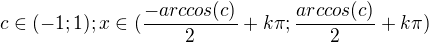 $c\in (-1;1) ; x\in (\frac{-arccos(c)}{2}+k\pi ; \frac{arccos(c)}{2} +k\pi )$