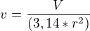 $v = \frac{V}{(3,14 * r ^2)}$