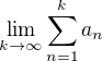 $\lim_{k\rightarrow\infty}\sum_{n=1}^{k}a_n$