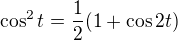 $\cos^2t=\frac{1}{2}(1+ \cos2t)$