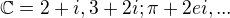 $\mathbb{C}=2+i,3+2i;\pi +2ei,...$