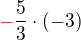 ${\color{red}-}\frac{5}{3} \cdot (-3)$