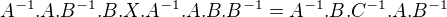 $A^{-1}.A.B^{-1}.B.X.A^{-1}.A.B.B^{-1}=A^{-1}.B.C^{-1}.A.B^{-1}$