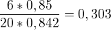 $\frac{6*0,85}{20*0,842}=0,303$