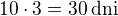 $10\cdot 3=30\,\rm{dni}$