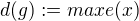 $d(g):= max e(x)$