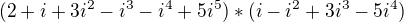 $(2+i+3i^2-i^3-i^4+5i^5)*(i-i^2+3i^3-5i^4)$
