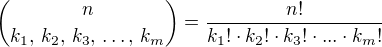 ${n\choose{k_1,\,k_2,\,k_3,\,\ldots,\,k_m}}=\frac{n!}{k_1!\cdot k_2!\cdot k_3!\cdot ...\cdot k_m!}$
