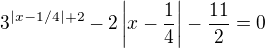 $3^{|x-1/4|+2}-2\left|x-\frac14\right|-\frac{11}{2}=0$