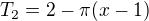 $T_{2} = 2 - \pi (x - 1)$