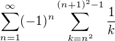 $\sum_{n=1}^{\infty }(-1)^{n}\sum_{k=n^{2}}^{(n+1)^{2}-1}\frac{1}{k}$