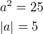 $ a^{2}=25\nl |a|=5$