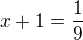 $x+1=\frac 19$