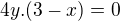 $4y.(3-x)=0 $