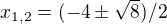 $x_{1,2}=(-4\pm \sqrt{8})/2$