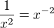 $\frac{1}{x^2}=x^{-2}$