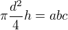 $\pi\frac{d^2}{4}h=abc$
