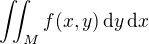$\iint_M f(x,y)\, \mathrm{d}y\, \mathrm{d}x$