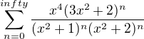 $\sum_{n=0}^{infty}\frac{x^{4}(3x^{2}+2)^{n}}{(x^{2}+1)^{n}(x^{2}+2)^{n}}$