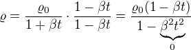 $\varrho=\frac{\varrho_0}{1+\beta t}\cdot\frac{1-\beta t}{1-\beta t}=\frac{\varrho_0(1-\beta t)}{1-\underbrace{\beta^2 t^2}_{0}}$