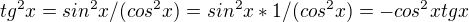 $tg^2x =sin^2x/(cos^2x) = sin^2x*1/(cos^2x) = - cos^2xtgx$
