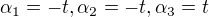 $\alpha _{1}=-t ,\alpha _{2} = -t ,\alpha _{3} = t$