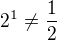 $2^1 \ne \frac 12$