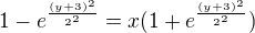 $1-e^{\frac{(y+3)^2}{2^2}}=x(1+e^{\frac{(y+3)^2}{2^2}})$