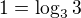 $1=\log_3{3}$