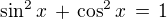 $\sin^2 x \,+\, \cos^2 x\, =\, 1$