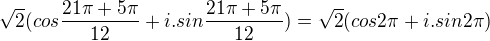 $\sqrt{2}(cos\frac{21\pi +5\pi }{12}+i.sin\frac{21\pi +5\pi }{12})=\sqrt{2}(cos2\pi +i.sin2\pi )$