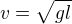 $v=\sqrt{gl}$