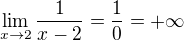 $\lim_{x\to2}\frac{1}{x-2}=\frac{1}{0}=+\infty $