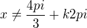 $x\ne\frac{4pi}{3}+k2pi$