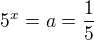 $5^x=a=\frac{1}{5}$